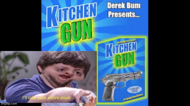 No more kitchen gun | image tagged in kitchen gun | made w/ Imgflip meme maker