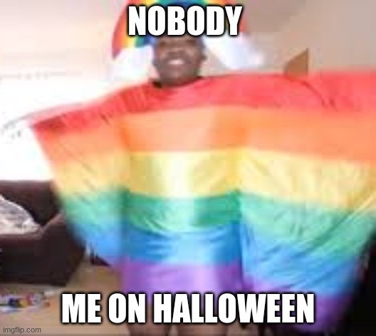 NOBODY; ME ON HALLOWEEN | image tagged in lgbtq | made w/ Imgflip meme maker
