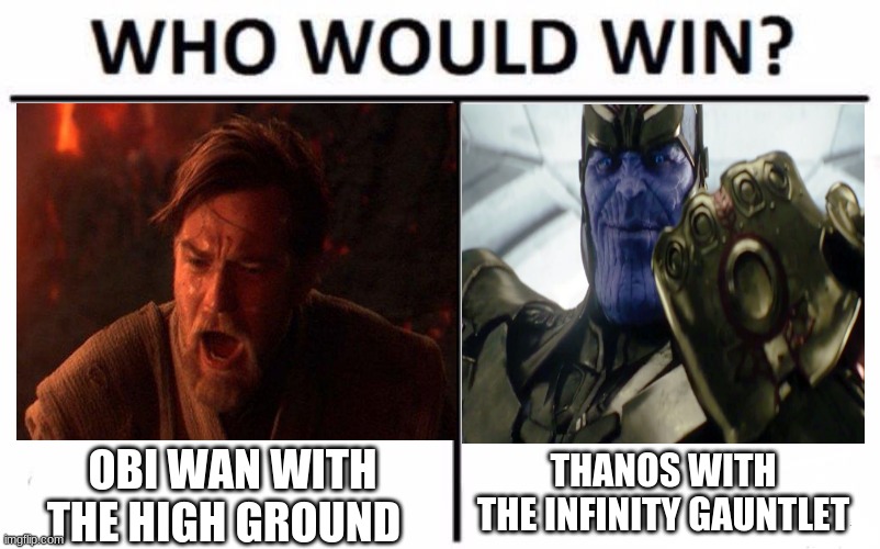 Who would win? | THANOS WITH THE INFINITY GAUNTLET; OBI WAN WITH THE HIGH GROUND | image tagged in memes,who would win | made w/ Imgflip meme maker