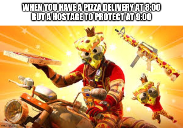 Mozzierella | WHEN YOU HAVE A PIZZA DELIVERY AT 8:00
BUT A HOSTAGE TO PROTECT AT 9:00 | image tagged in rainbow six siege | made w/ Imgflip meme maker