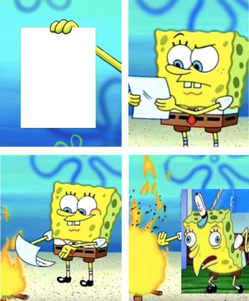 Spongebob Burning Paper | image tagged in spongebob burning paper | made w/ Imgflip meme maker