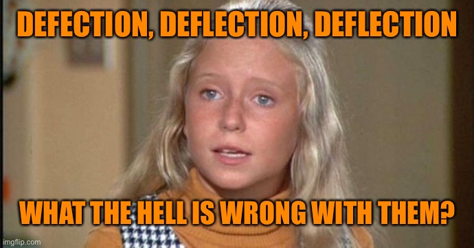 DEFECTION, DEFLECTION, DEFLECTION WHAT THE HELL IS WRONG WITH THEM? | made w/ Imgflip meme maker