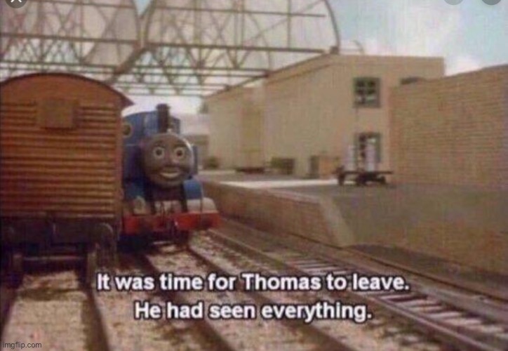 thomas had seen everything | image tagged in thomas had seen everything | made w/ Imgflip meme maker