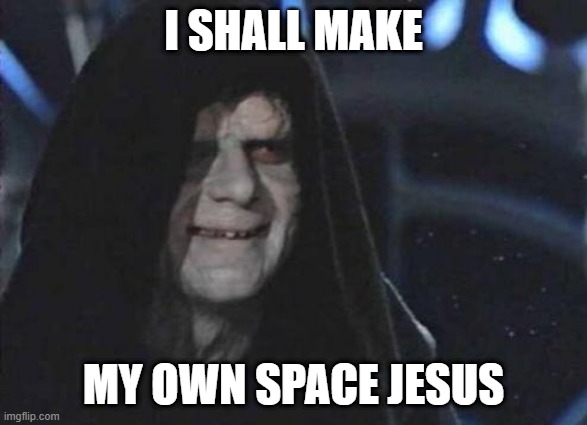 Emperor Palpatine  | I SHALL MAKE MY OWN SPACE JESUS | image tagged in emperor palpatine | made w/ Imgflip meme maker