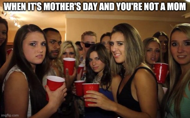 Awkward Party | WHEN IT'S MOTHER'S DAY AND YOU'RE NOT A MOM | image tagged in awkward party | made w/ Imgflip meme maker