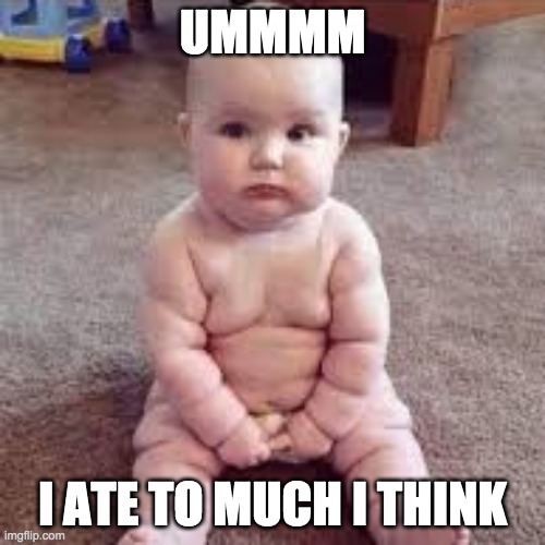 Fat | UMMMM; I ATE TO MUCH I THINK | image tagged in baby | made w/ Imgflip meme maker