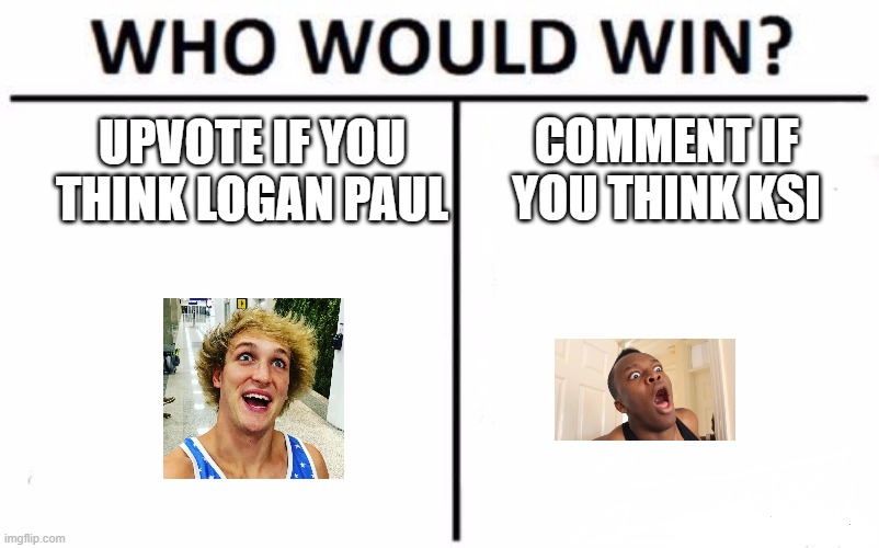 Who Would Win? | COMMENT IF YOU THINK KSI; UPVOTE IF YOU THINK LOGAN PAUL | image tagged in memes,who would win | made w/ Imgflip meme maker