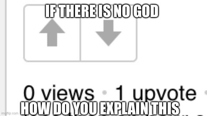 God is real | IF THERE IS NO GOD; HOW DO YOU EXPLAIN THIS | image tagged in imgflip | made w/ Imgflip meme maker