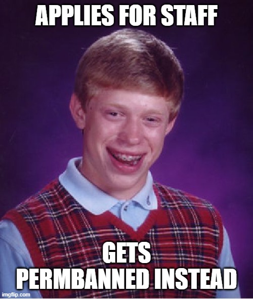 Bad Luck Brian Meme | APPLIES FOR STAFF; GETS PERMBANNED INSTEAD | image tagged in memes,bad luck brian | made w/ Imgflip meme maker