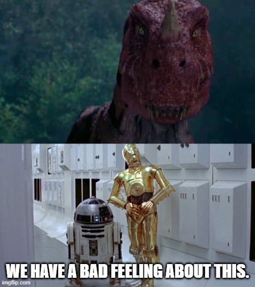 C-3PO and R2-D2 Meet Ceratosaurus | WE HAVE A BAD FEELING ABOUT THIS. | image tagged in r2d2  c3po,star wars,jurassic park,may the fourth be with you | made w/ Imgflip meme maker