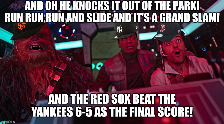 Remember watching sports on tv? | AND OH HE KNOCKS IT OUT OF THE PARK! RUN RUN RUN AND SLIDE AND IT’S A GRAND SLAM! AND THE RED SOX BEAT THE YANKEES 6-5 AS THE FINAL SCORE! | image tagged in star wars,baseball | made w/ Imgflip meme maker