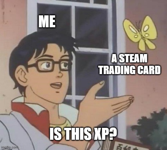 Is This A Pigeon Meme | ME; A STEAM TRADING CARD; IS THIS XP? | image tagged in memes,is this a pigeon | made w/ Imgflip meme maker