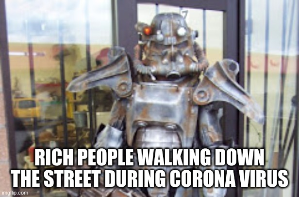 Just passing through | RICH PEOPLE WALKING DOWN THE STREET DURING CORONA VIRUS | image tagged in fallout 3 | made w/ Imgflip meme maker