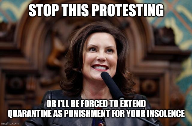 STOP THIS PROTESTING OR I'LL BE FORCED TO EXTEND QUARANTINE AS PUNISHMENT FOR YOUR INSOLENCE | image tagged in politics | made w/ Imgflip meme maker