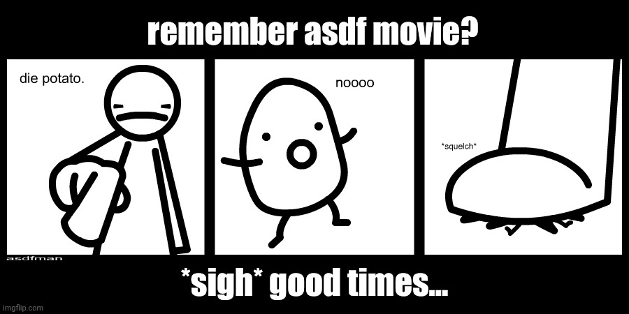 remember asdf movie? *sigh* good times... | made w/ Imgflip meme maker