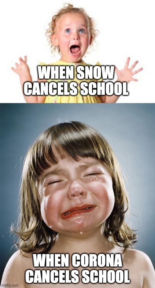 Snow Closing Vs Corona closing |  WHEN SNOW CANCELS SCHOOL; WHEN CORONA CANCELS SCHOOL | image tagged in crying girl,excited kid | made w/ Imgflip meme maker
