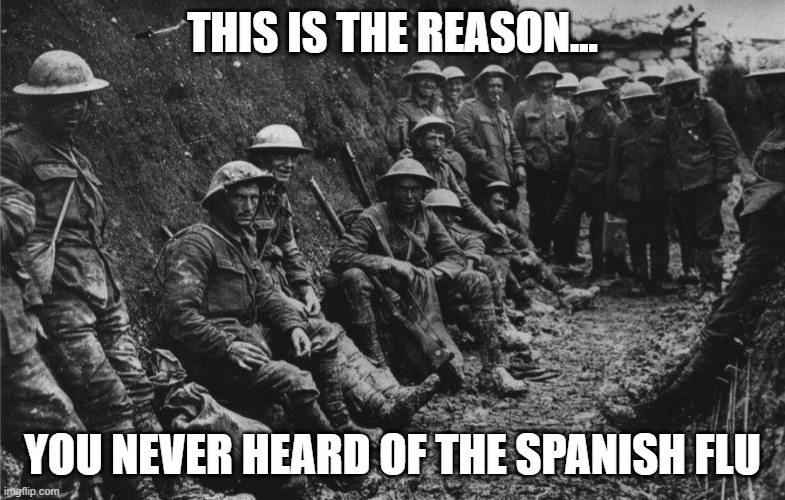 Irish WWI army | THIS IS THE REASON... YOU NEVER HEARD OF THE SPANISH FLU | image tagged in world war 1 | made w/ Imgflip meme maker