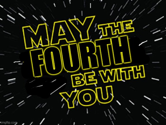 THE FOURTH STRONG IN THIS ONE IT IS | FOURTH | image tagged in force be with you | made w/ Imgflip meme maker