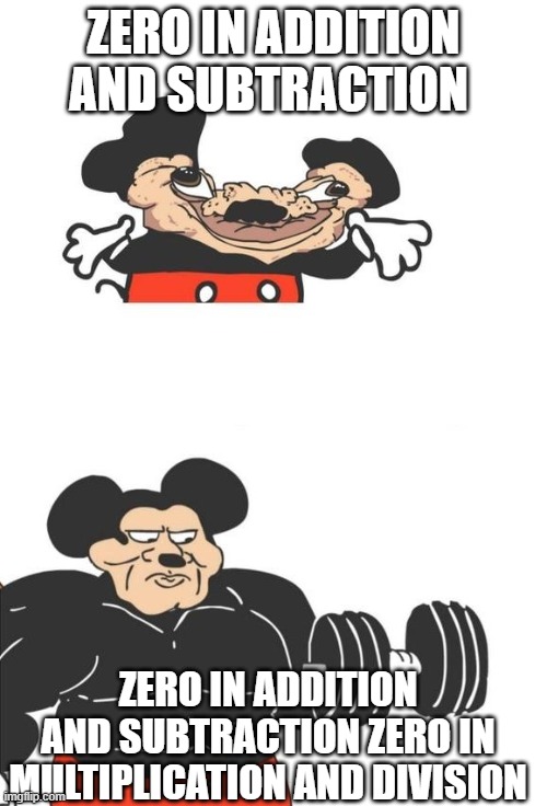 Math | ZERO IN ADDITION AND SUBTRACTION; ZERO IN ADDITION AND SUBTRACTION ZERO IN MULTIPLICATION AND DIVISION | image tagged in buff mickey mouse | made w/ Imgflip meme maker