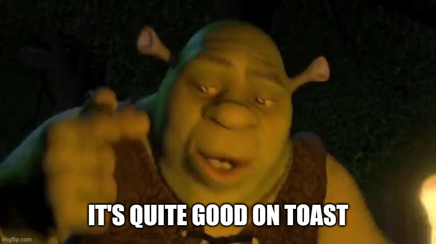 IT'S QUITE GOOD ON TOAST | made w/ Imgflip meme maker