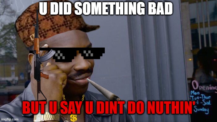 Roll Safe Think About It | U DID SOMETHING BAD; BUT U SAY U DINT DO NUTHIN' | image tagged in memes,roll safe think about it | made w/ Imgflip meme maker