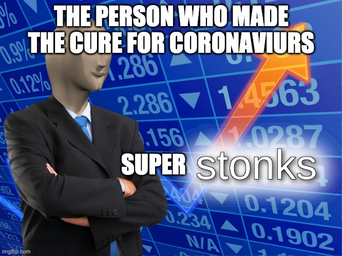 Am I right or Right? | THE PERSON WHO MADE THE CURE FOR CORONAVIURS; SUPER | image tagged in stonks,coronavirus | made w/ Imgflip meme maker