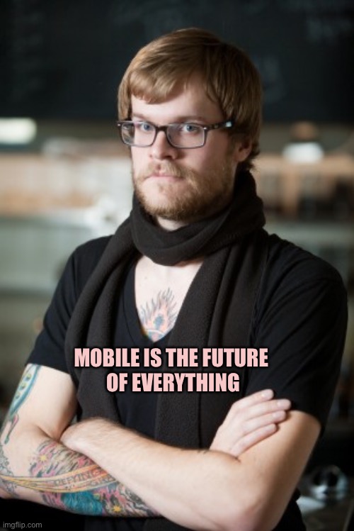 Hipster Barista Meme | MOBILE IS THE FUTURE 
OF EVERYTHING | image tagged in memes,hipster barista | made w/ Imgflip meme maker