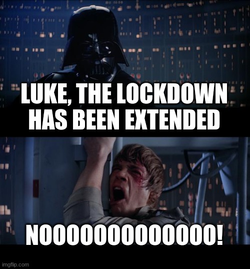 Many of us thought that come April 30th, this nightmare would be all over, but, boy, were we dead wrong! | LUKE, THE LOCKDOWN HAS BEEN EXTENDED; NOOOOOOOOOOOOO! | image tagged in memes,star wars no,star wars day,coronavirus,quarantine,lockdown | made w/ Imgflip meme maker
