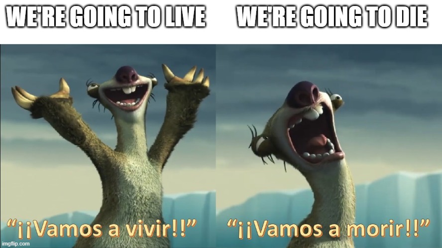 Sid | WE'RE GOING TO LIVE WE'RE GOING TO DIE | image tagged in sid | made w/ Imgflip meme maker