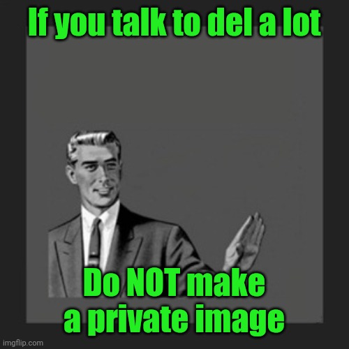 If ya know what's good for ya | If you talk to del a lot; Do NOT make a private image | image tagged in memes,kill yourself guy | made w/ Imgflip meme maker