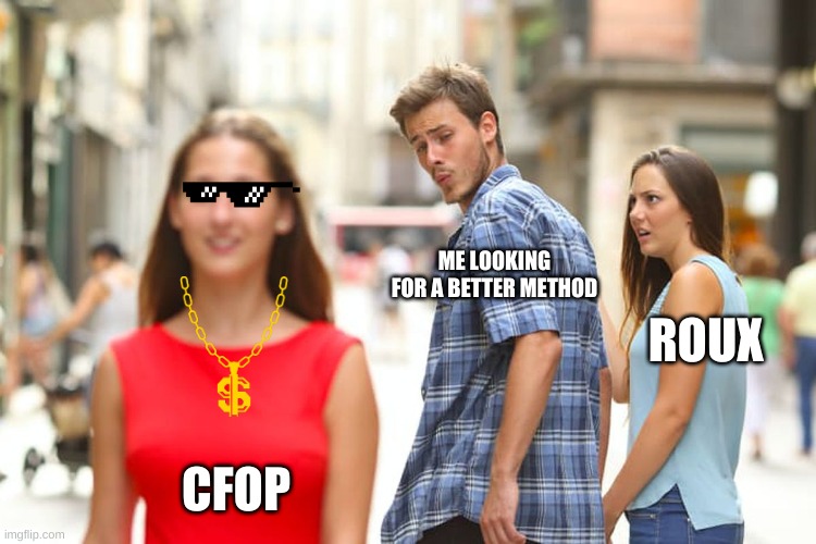 Distracted Boyfriend Meme | ME LOOKING FOR A BETTER METHOD; ROUX; CFOP | image tagged in memes,distracted boyfriend | made w/ Imgflip meme maker