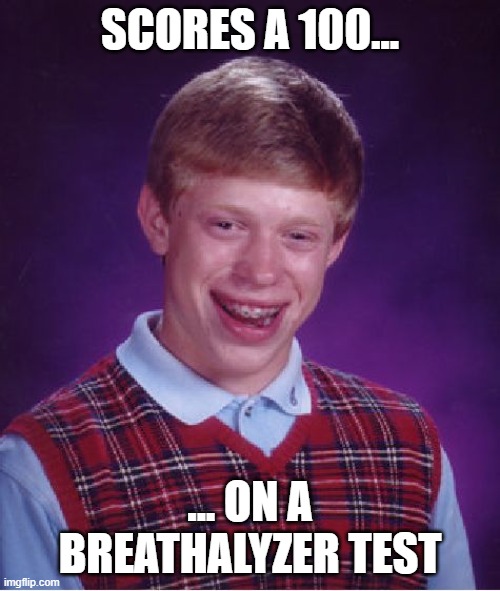 Bad Luck Brian Meme | SCORES A 100... ... ON A BREATHALYZER TEST | image tagged in memes,bad luck brian | made w/ Imgflip meme maker