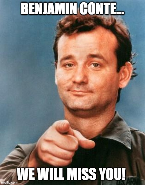 Bill Murray You're Awesome | BENJAMIN CONTE... WE WILL MISS YOU! | image tagged in bill murray you're awesome | made w/ Imgflip meme maker