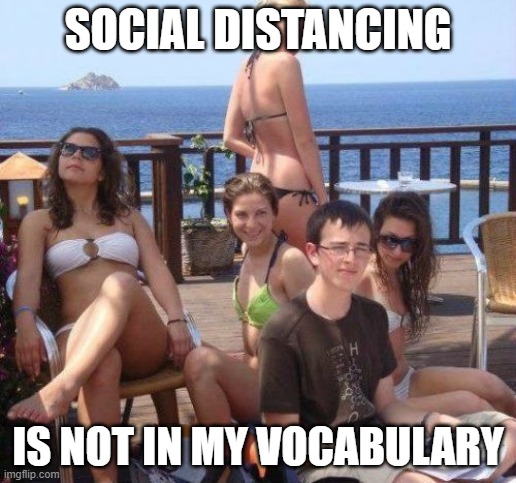 Priority Peter | SOCIAL DISTANCING; IS NOT IN MY VOCABULARY | image tagged in memes,priority peter | made w/ Imgflip meme maker
