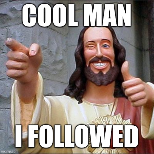 There’s a new stream in town for political jokes! | COOL MAN I FOLLOWED | image tagged in memes,buddy christ,politics lol,political humor,imgflip community,imgflip news | made w/ Imgflip meme maker