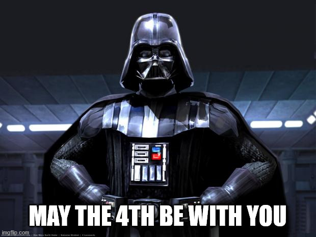 fun with may 4th | MAY THE 4TH BE WITH YOU | image tagged in darth vader | made w/ Imgflip meme maker