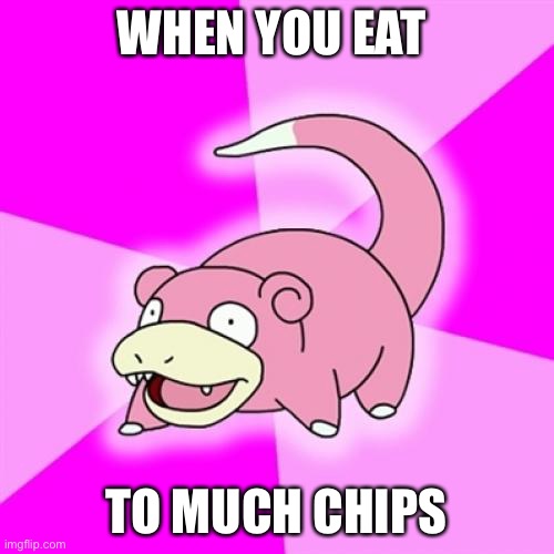 Yep | WHEN YOU EAT; TO MUCH CHIPS | image tagged in memes,slowpoke | made w/ Imgflip meme maker