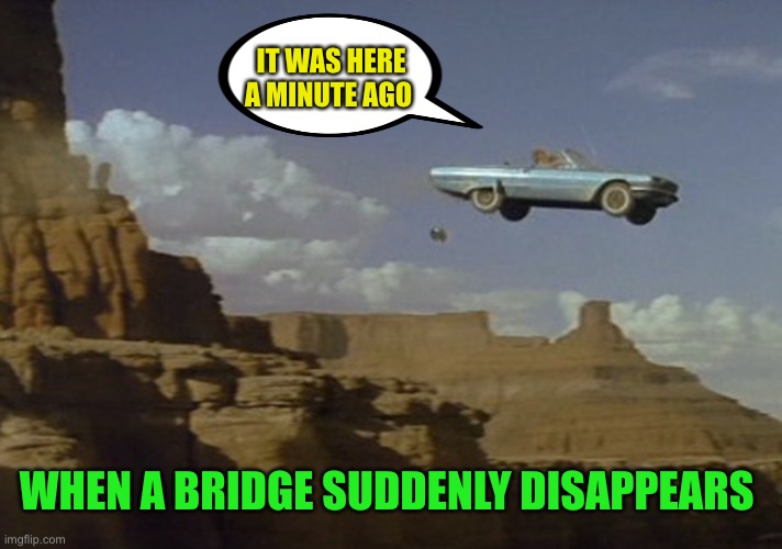 IT WAS HERE A MINUTE AGO WHEN A BRIDGE SUDDENLY DISAPPEARS | made w/ Imgflip meme maker