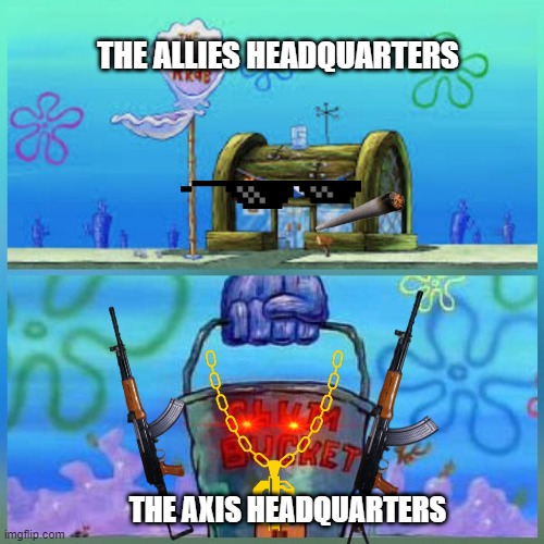 Axis & Allies Headquarters | THE ALLIES HEADQUARTERS; THE AXIS HEADQUARTERS | image tagged in memes,krusty krab vs chum bucket | made w/ Imgflip meme maker