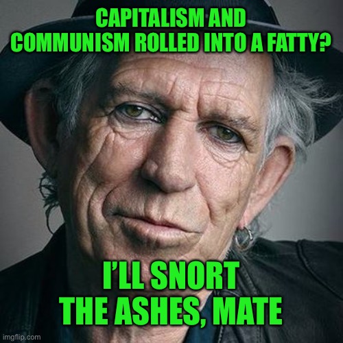 CAPITALISM AND COMMUNISM ROLLED INTO A FATTY? I’LL SNORT THE ASHES, MATE | made w/ Imgflip meme maker