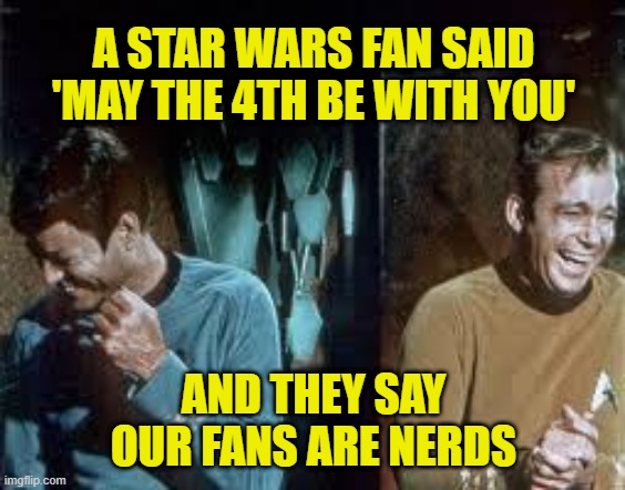 Star Wars fans calling Star Trek fans nerds, is like the pot calling the kettle black. |  A STAR WARS FAN SAID
'MAY THE 4TH BE WITH YOU'; AND THEY SAY OUR FANS ARE NERDS | image tagged in star trek,star wars,may the 4th,nerds,sci-fi,irony | made w/ Imgflip meme maker
