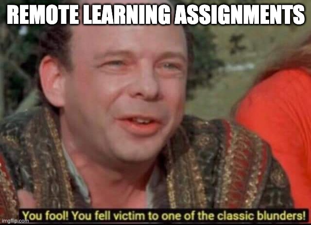 Remote Learning | REMOTE LEARNING ASSIGNMENTS | image tagged in you fool you fell victim to one of the classic blunders | made w/ Imgflip meme maker