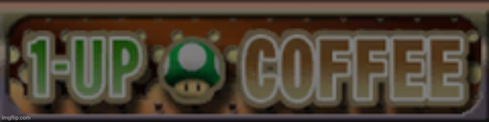 1-up Coffee | image tagged in 1-up coffee | made w/ Imgflip meme maker