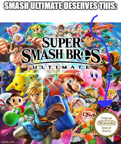 Doesn't that make sense? | SMASH ULTIMATE DESERVES THIS: | image tagged in super smash bros | made w/ Imgflip meme maker