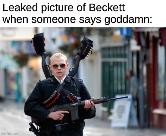 guy with gun | Leaked picture of Beckett when someone says goddamn: | image tagged in guy with gun | made w/ Imgflip meme maker
