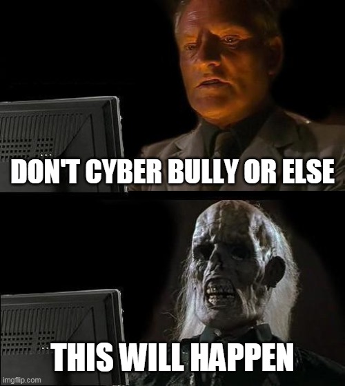 cyber bully protest | DON'T CYBER BULLY OR ELSE; THIS WILL HAPPEN | image tagged in memes,cyber bully,zombie | made w/ Imgflip meme maker