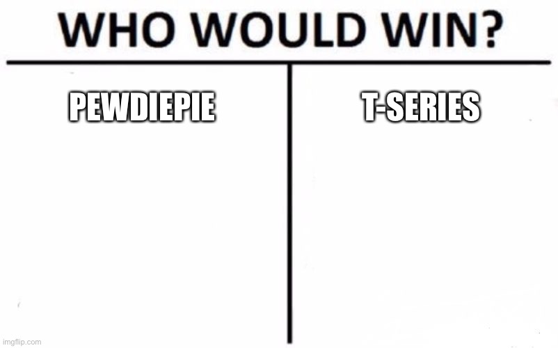 Who Would Win? | PEWDIEPIE; T-SERIES | image tagged in memes,who would win | made w/ Imgflip meme maker