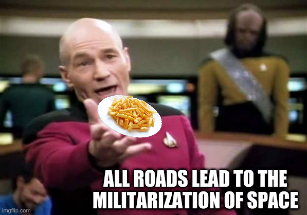 Picard Wtf | ALL ROADS LEAD TO THE
MILITARIZATION OF SPACE | image tagged in memes,picard wtf | made w/ Imgflip meme maker