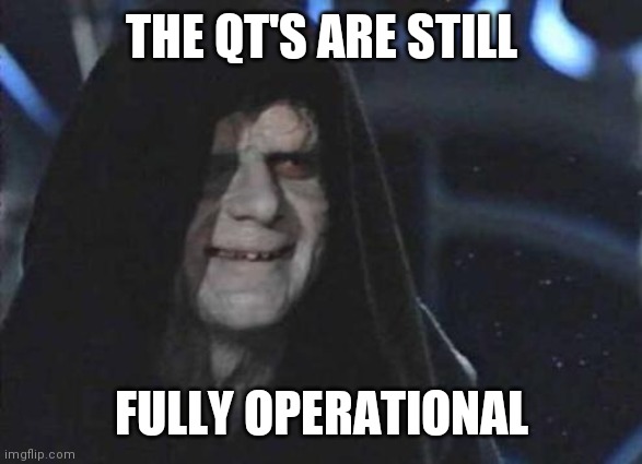 Emperor Palpatine  | THE QT'S ARE STILL; FULLY OPERATIONAL | image tagged in emperor palpatine | made w/ Imgflip meme maker