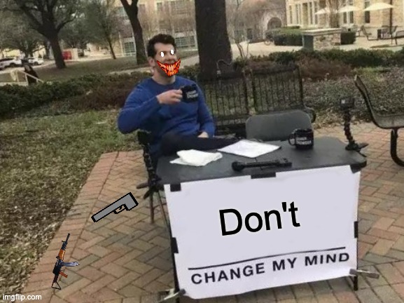 Change My Mind | Don't | image tagged in memes,change my mind | made w/ Imgflip meme maker